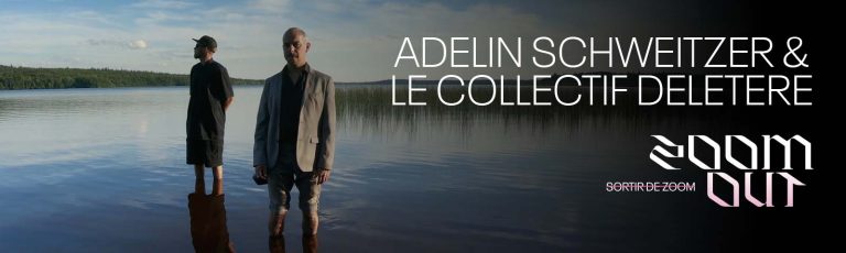 ADELIN SCHWEITZER & LE COLLECTIF DELETERE | ZOOM OUT/SORTIR DE ZOOM